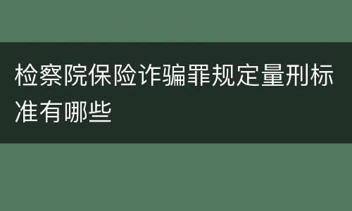 检察院保险诈骗罪规定量刑标准有哪些