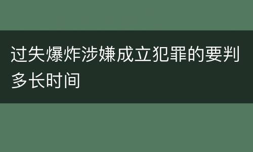 过失爆炸涉嫌成立犯罪的要判多长时间
