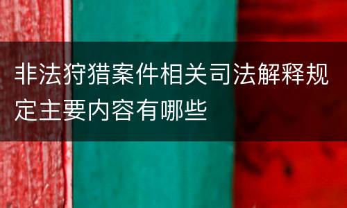 非法狩猎案件相关司法解释规定主要内容有哪些