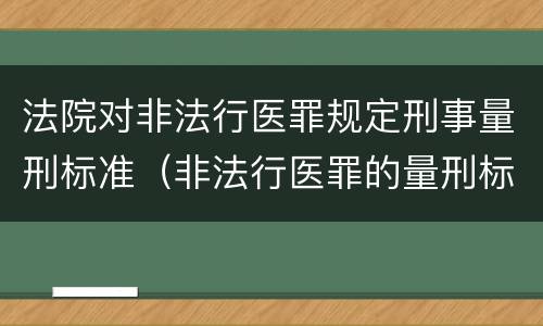 法院对非法行医罪规定刑事量刑标准（非法行医罪的量刑标准）