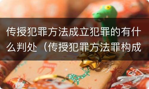 传授犯罪方法成立犯罪的有什么判处（传授犯罪方法罪构成要件）
