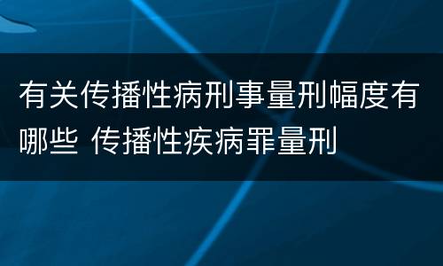 有关传播性病刑事量刑幅度有哪些 传播性疾病罪量刑