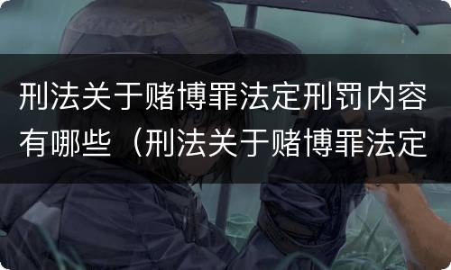 刑法关于赌博罪法定刑罚内容有哪些（刑法关于赌博罪法定刑罚内容有哪些条款）