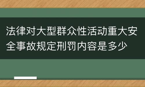 法律对大型群众性活动重大安全事故规定刑罚内容是多少