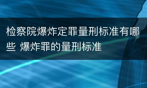 检察院爆炸定罪量刑标准有哪些 爆炸罪的量刑标准
