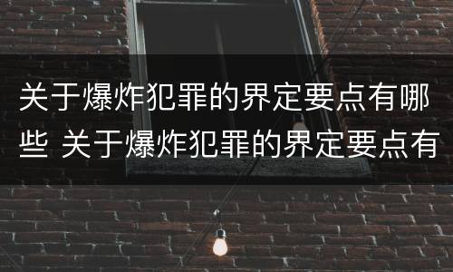 关于爆炸犯罪的界定要点有哪些 关于爆炸犯罪的界定要点有哪些内容