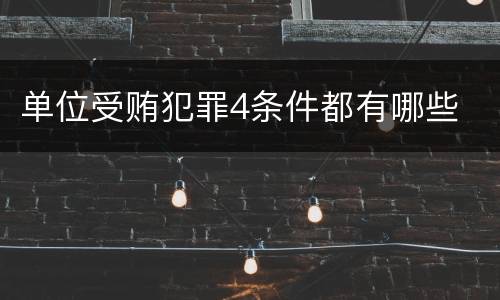 单位受贿犯罪4条件都有哪些