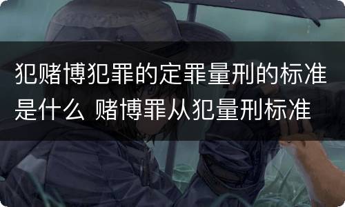 犯赌博犯罪的定罪量刑的标准是什么 赌博罪从犯量刑标准