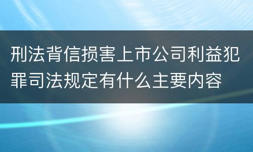 刑法背信损害上市公司利益犯罪司法规定有什么主要内容