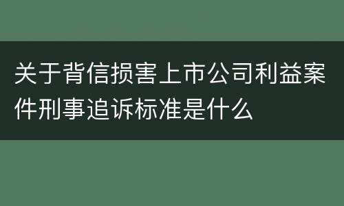 关于背信损害上市公司利益案件刑事追诉标准是什么
