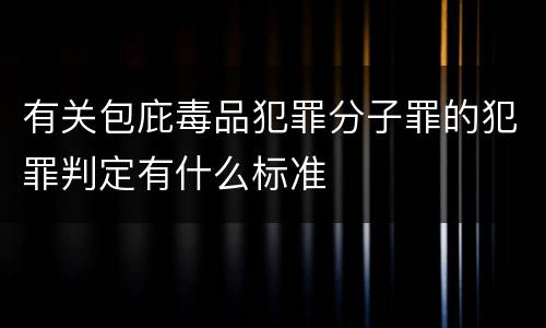 有关包庇毒品犯罪分子罪的犯罪判定有什么标准
