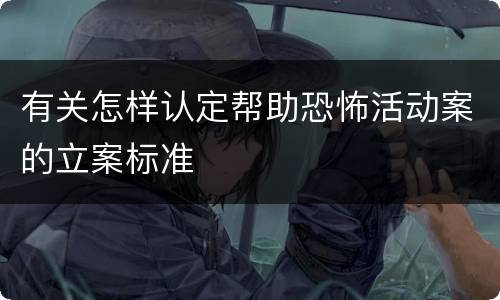 有关怎样认定帮助恐怖活动案的立案标准