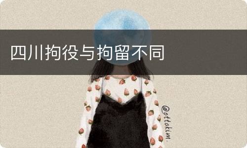 四川拘役与拘留不同