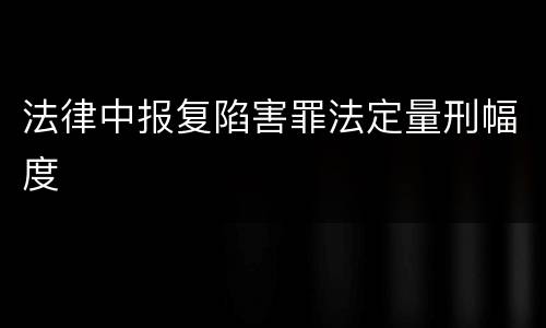 法律中报复陷害罪法定量刑幅度
