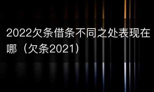 2022欠条借条不同之处表现在哪（欠条2021）