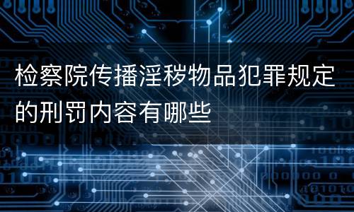 检察院传播淫秽物品犯罪规定的刑罚内容有哪些