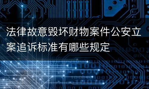 法律故意毁坏财物案件公安立案追诉标准有哪些规定