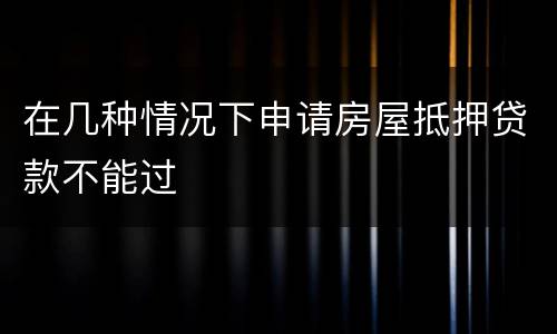 在几种情况下申请房屋抵押贷款不能过