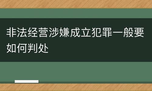 非法经营涉嫌成立犯罪一般要如何判处