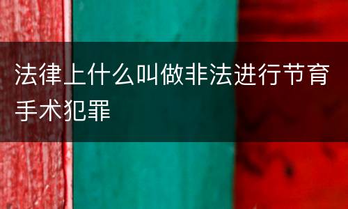 法律上什么叫做非法进行节育手术犯罪