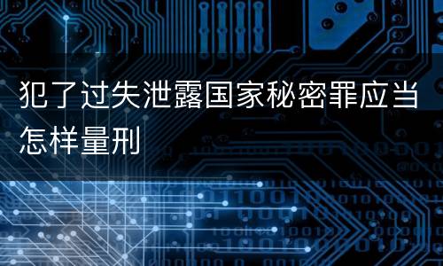 犯了过失泄露国家秘密罪应当怎样量刑