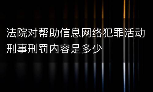 法院对帮助信息网络犯罪活动刑事刑罚内容是多少