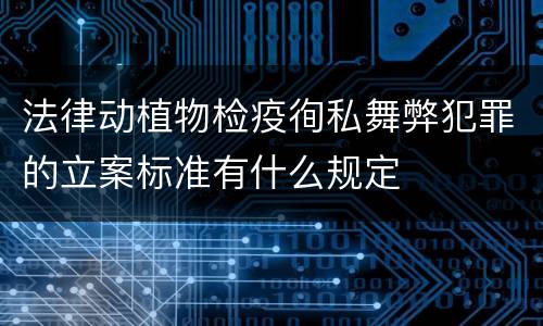 法律动植物检疫徇私舞弊犯罪的立案标准有什么规定