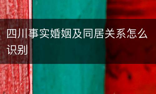 四川事实婚姻及同居关系怎么识别