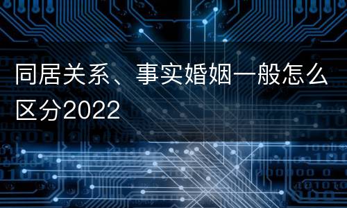 同居关系、事实婚姻一般怎么区分2022