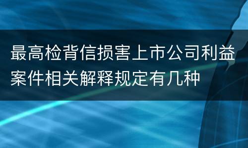 最高检背信损害上市公司利益案件相关解释规定有几种