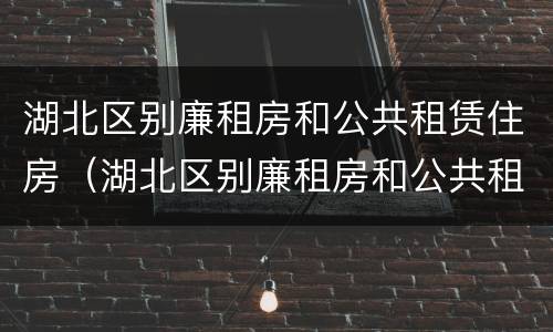 湖北区别廉租房和公共租赁住房（湖北区别廉租房和公共租赁住房）