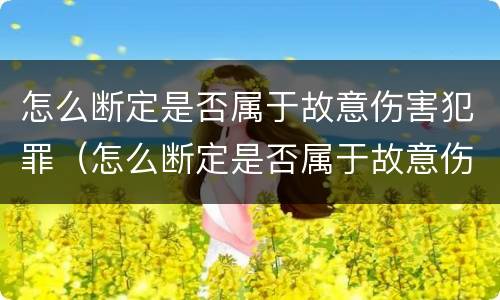怎么断定是否属于故意伤害犯罪（怎么断定是否属于故意伤害犯罪行为）