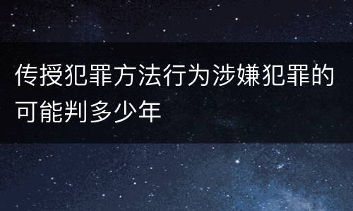 传授犯罪方法行为涉嫌犯罪的可能判多少年