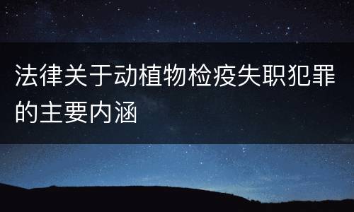 法律关于动植物检疫失职犯罪的主要内涵