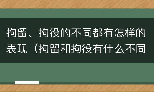 拘留、拘役的不同都有怎样的表现（拘留和拘役有什么不同）