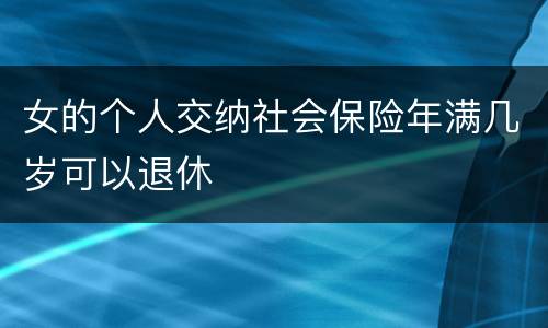女的个人交纳社会保险年满几岁可以退休