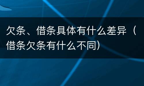 欠条、借条具体有什么差异（借条欠条有什么不同）