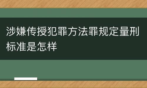 涉嫌传授犯罪方法罪规定量刑标准是怎样