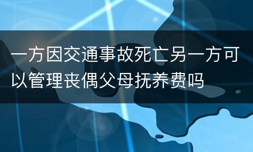 一方因交通事故死亡另一方可以管理丧偶父母抚养费吗
