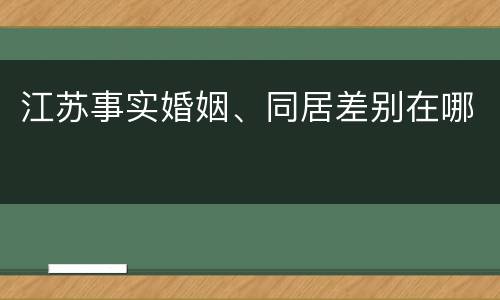江苏事实婚姻、同居差别在哪