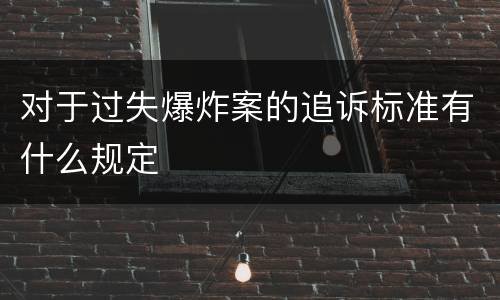 对于过失爆炸案的追诉标准有什么规定