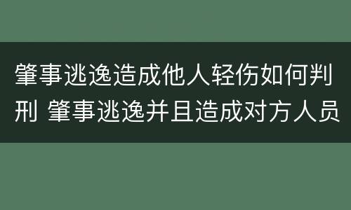 肇事逃逸造成他人轻伤如何判刑 肇事逃逸并且造成对方人员轻伤的怎么处罚