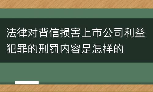 法律对背信损害上市公司利益犯罪的刑罚内容是怎样的