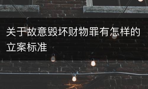 关于故意毁坏财物罪有怎样的立案标准