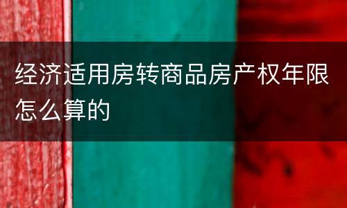 经济适用房转商品房产权年限怎么算的