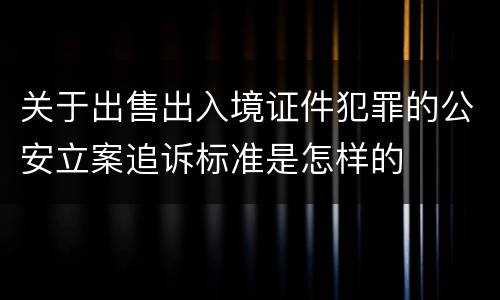关于出售出入境证件犯罪的公安立案追诉标准是怎样的
