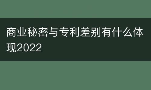 商业秘密与专利差别有什么体现2022