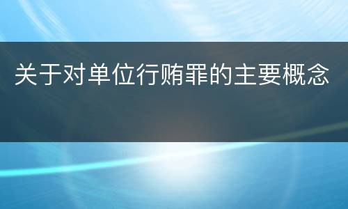 关于对单位行贿罪的主要概念