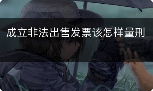 成立非法出售发票该怎样量刑