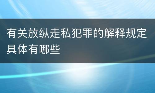 有关放纵走私犯罪的解释规定具体有哪些